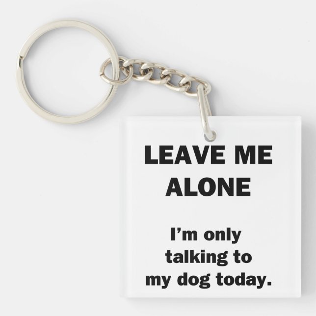 Leave Me Alone.  I'm Only Talking to my Dog Today. Key Ring (Front)