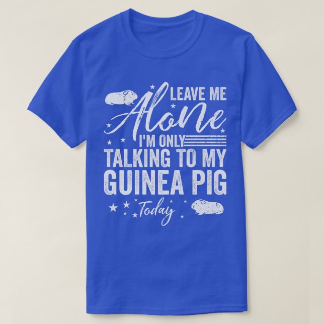 Leave Me Alone I'm Only Talking To My Guinea Pig T T-Shirt (Design Front)