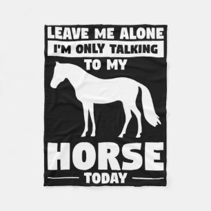 Leave Me Alone Im Only Talking To My Horse Today H Fleece Blanket