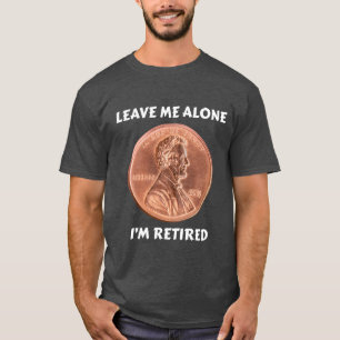 Leave Me Alone, I'm Retired – Funny Lincoln Penney T-Shirt