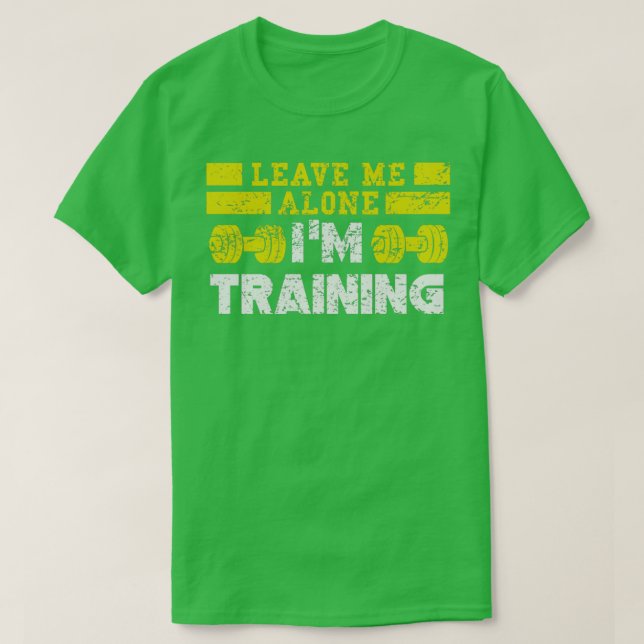 Leave Me Alone Im Training  T-Shirt (Design Front)