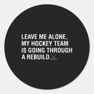 Leave Me Alone My Hockey Team Is Going Through A R Classic Round Sticker