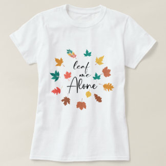 Leave Me Alone sarcastic autumn T-Shirt