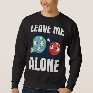 LEAVE ME ALONE Space Enthusiast Space Mars Sweatshirt