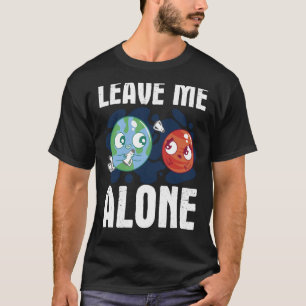 LEAVE ME ALONE Space Enthusiast Space Mars T-Shirt