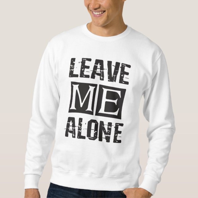 Leave Me Alone Sweatshirt (Front)