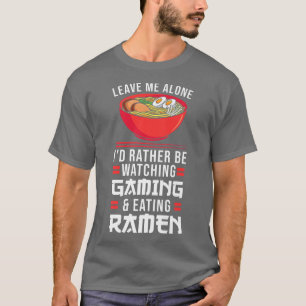 Leave Me Watching Gaming & Eating Ramen Gamer 792 T-Shirt