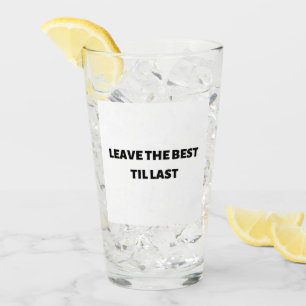 Leave the best til last glass cup