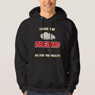 LEAVE THE DREAMS GO FOR THE REALITY BEST NEW HOODIE