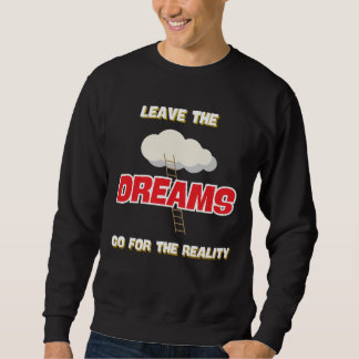 LEAVE THE DREAMS GO FOR THE REALITY BEST NEW SWEATSHIRT