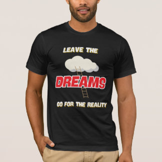 LEAVE THE DREAMS GO FOR THE REALITY NEW BEST T-Shirt