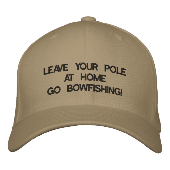 LEAVE YOUR POLE AT HOME GO BOWFISHING! EMBROIDERED HAT (Front)