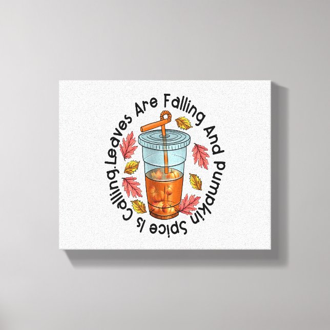 Leaves Are Falling And Pumpkin Spice Is Calling Canvas Print (Front)