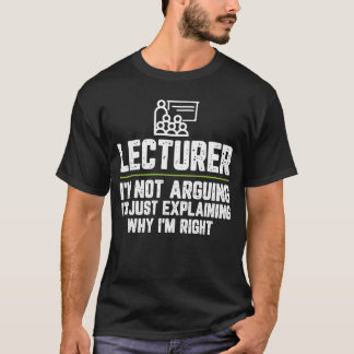 Lecturer I'm Not Arguing I'm Just Explaining Why I T-Shirt