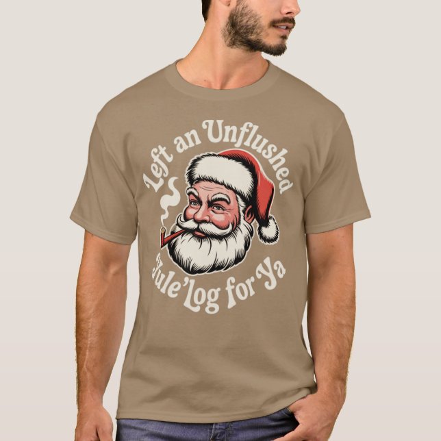 Left an Unflushed Yule'log For Ya T-Shirt (Front)