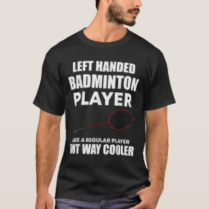Left Handed Badminton Player Funny Saying Men Wome T-Shirt