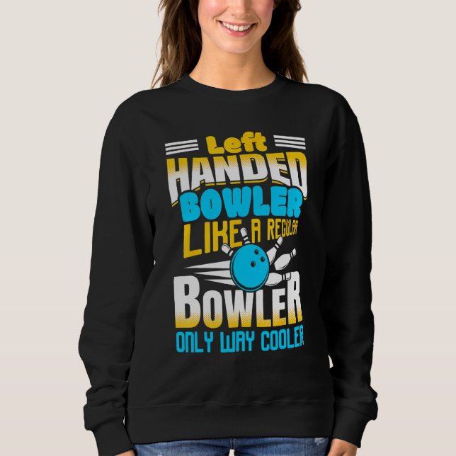 Left Handed Bowler Like A Regular Bowler Only Way  Sweatshirt (Front)