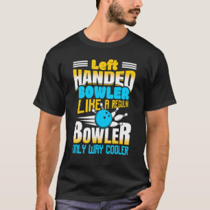 Left Handed Bowler Like A Regular Bowler Only Way T-Shirt