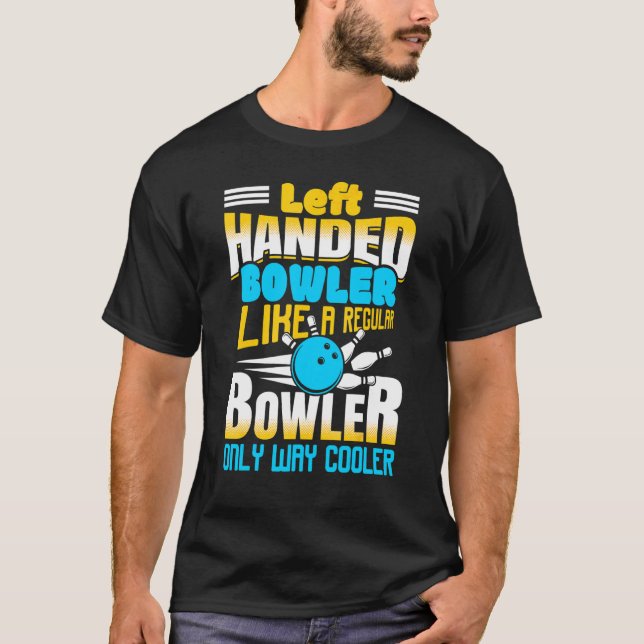 Left Handed Bowler Like A Regular Bowler Only Way  T-Shirt (Front)