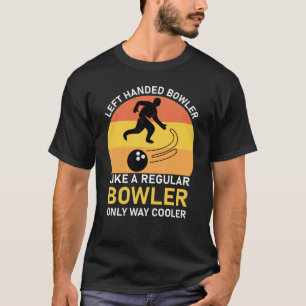 Left Handed Bowler Like A Regular bowler only way T-Shirt