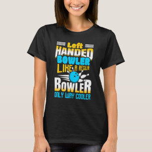 Left Handed Bowler Like A Regular Bowler Only Way T-Shirt