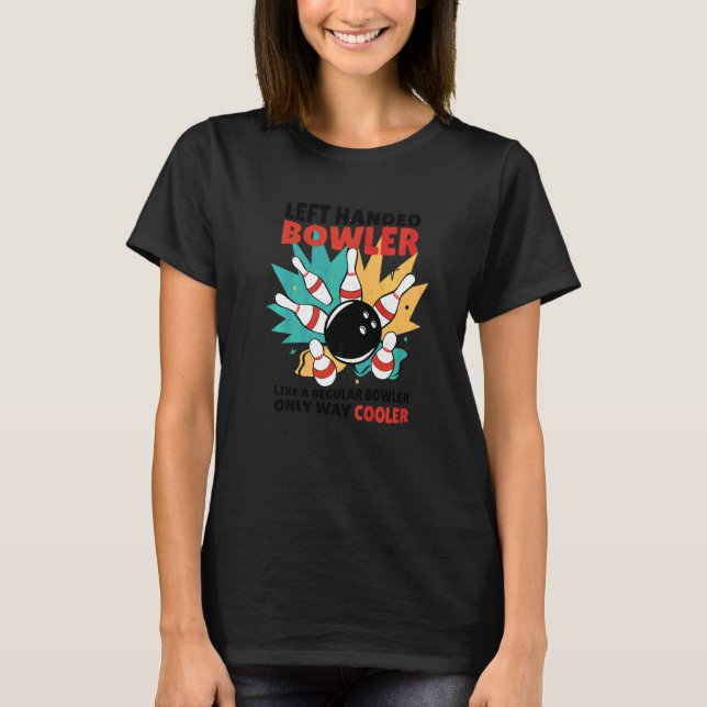 Left Handed Bowler Like A Regular Bowler Only Way  T-Shirt (Front)