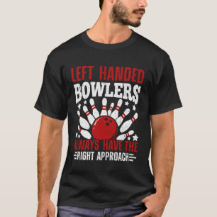 Left Handed Bowlers Always Have The Right Approach T-Shirt