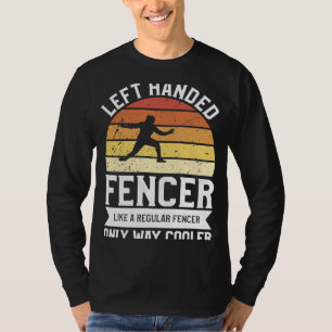 Left Handed Fencer Like A Regular Fencer Only Way T-Shirt