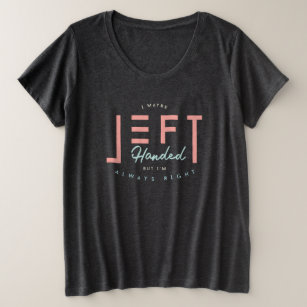 Left Handed Is Always Right Funny Lefty Plus Size T-Shirt