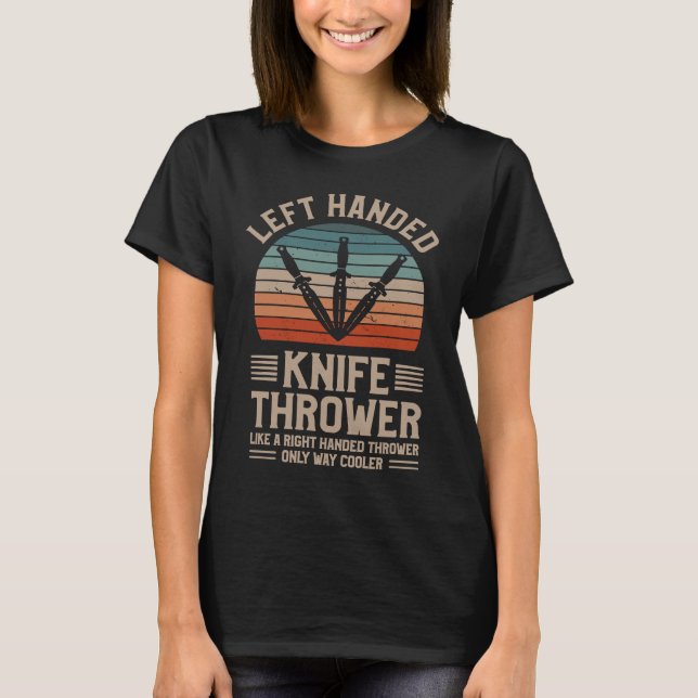 Left Handed Knife Thrower Like A Right Handed Thro T-Shirt (Front)