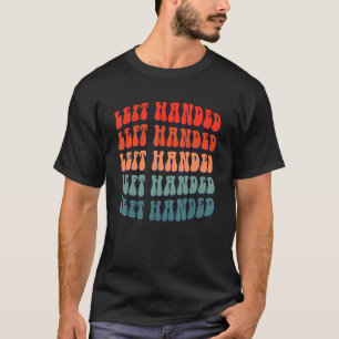 Left Handed Left Handed People and Lefty T-Shirt