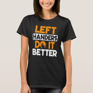 Left Handers Do It Better Lefty Left Handed T-Shirt