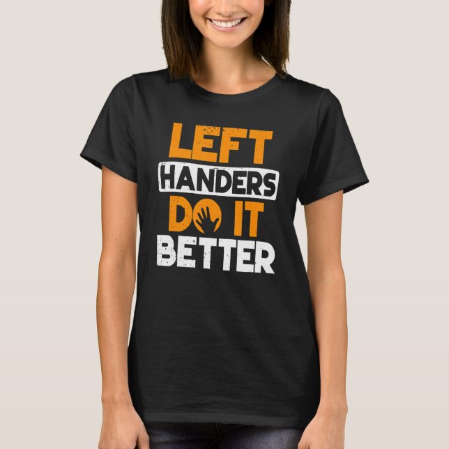 Left Handers Do It Better Lefty Left Handed T-Shirt (Front)