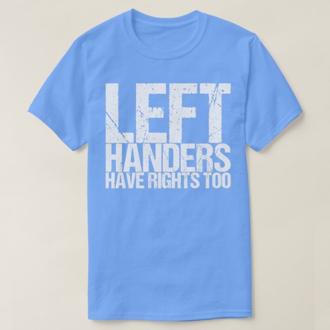 Left Handers Have Rights Too T-Shirt (Design Front)
