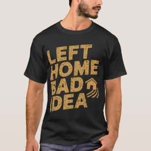 Left Home Bad Idea T-Shirt