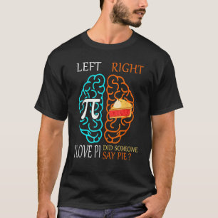 Left I Love Pi Right Did Someone Say Pie Math Teac T-Shirt