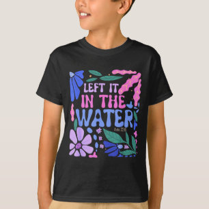 Left It In The Water Baptism Christian Baptized Bo T-Shirt