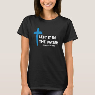 Left it in The Water Jesus Baptism Baptised Women  T-Shirt