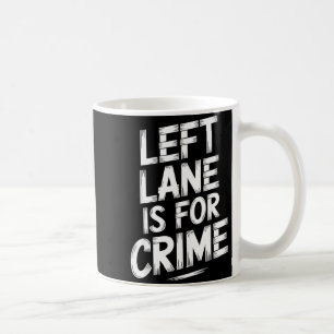 Left Lane Is For Crime Highway Driving Sarcastic J Coffee Mug
