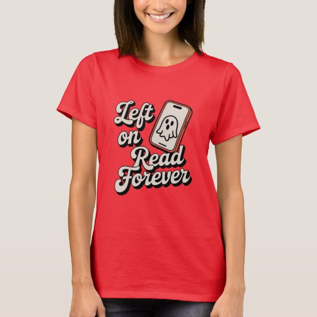 Left on Read Forever | Funny Ghosting Design  T-Shirt (Front)