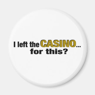 Left The Casino For This? Magnet