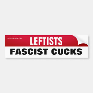 Leftists Are Fascist Cucks Bumper Sticker
