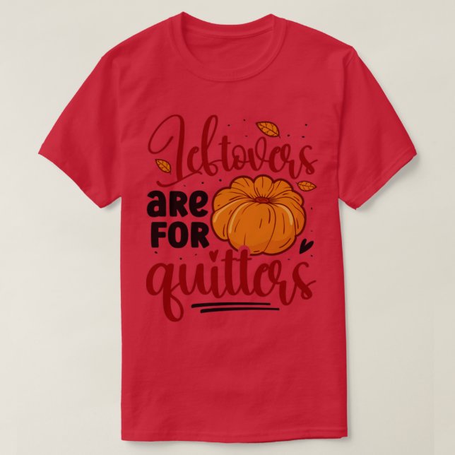 Leftovers are for quitters1 T-Shirt (Design Front)