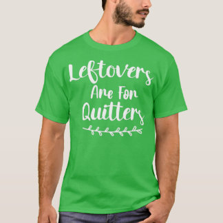 Leftovers Are For Quitters 1 T-Shirt