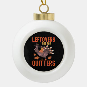 Leftovers Are For Quitters Basic Clean Ceramic Ball Christmas Ornament