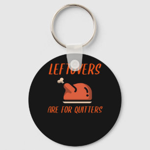 Leftovers Are For Quitters Classic For Thanksgivin Key Ring
