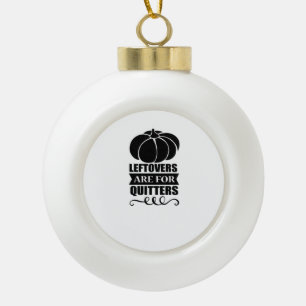 Leftovers Are For Quitters Classic Funny Retro Ceramic Ball Christmas Ornament