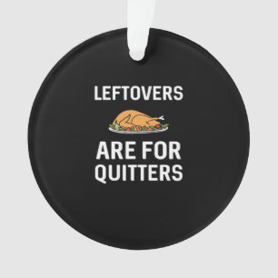Leftovers Are For Quitters Creative Casual Ornament