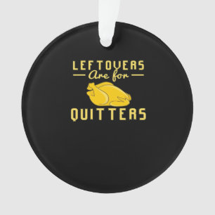 Leftovers Are For Quitters Essential Funny Quote Ornament