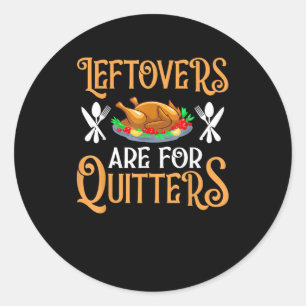 Leftovers Are For Quitters For Thanksgiving Classic Round Sticker